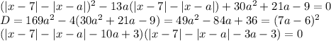 (|x-7| - |x-a|)^2 - 13a( |x-7| - |x-a| ) + 30a^2+ 21a - 9 = 0 \\ D=169a^2-4(30a^2+21a-9)=49a^2-84a+36=(7a-6)^2 \\ (|x-7|-|x-a|-10a+3)(|x-7|-|x-a|-3a-3)=0