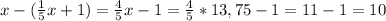 x- (\frac{1}{5}x + 1)=\frac{4}{5}x - 1 = \frac{4}{5}*13,75-1=11-1=10