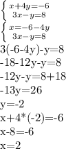 \left \{ {{x+4y=-6} \atop {3x-y=8}} \right. &#10;&#10; \left \{ {{x=-6-4y} \atop {3x-y=8}} \right. &#10;&#10;3(-6-4y)-y=8&#10;&#10;-18-12y-y=8&#10;&#10;-12y-y=8+18&#10;&#10;-13y=26&#10;&#10;y=-2&#10;&#10;x+4*(-2)=-6&#10;&#10;x-8=-6&#10;&#10;x=2&#10;