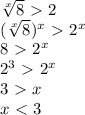 \sqrt[x]{8} \ \textgreater \ 2 \\ (\sqrt[x]{8}) ^{x} \ \textgreater \ 2^x \\ 8\ \textgreater \ 2^x \\ 2 ^{3} \ \textgreater \ 2^x \\ 3\ \textgreater \ x \\ x\ \textless \ 3