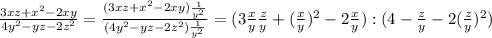 \frac{3xz+x^2-2xy}{4y^2-yz-2z^2}= \frac{(3xz+x^2-2xy)\frac{1}{y^2} }{(4y^2-yz-2z^2)\frac{1}{y^2} }=(3 \frac{x}{y} \frac{z}{y} +( \frac{x}{y} )^2-2 \frac{x}{y} ):(4- \frac{z}{y} -2(\frac{z}{y})^2)