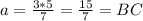 a= \frac{3*5}{7} = \frac{15}{7} =BC