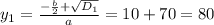 y_1= \frac{ -\frac{b}{2} + \sqrt{D_1} }{a} =10+70=80