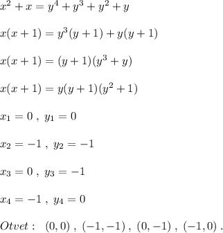 x^2+x=y^4+y^3+y^2+y\\\\x(x+1)=y^3(y+1)+y(y+1)\\\\x(x+1)=(y+1)(y^3+y)\\\\x(x+1)=y(y+1)(y^2+1)\\\\x_1=0\; ,\; y_1=0\\\\x_2=-1\; ,\; y_2=-1\\\\x_3=0\; ,\; y_3=-1\\\\x_4=-1\; ,\; y_4=0\\\\Otvet:\; \; (0,0)\; ,\; (-1,-1)\; ,\; (0,-1)\; ,\; (-1,0)\; .