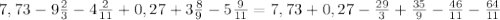 7,73-9 \frac{2}{3} -4 \frac{2}{11}+0,27+3 \frac{8}{9}-5 \frac{9}{11}=7,73+0,27- \frac{29}{3}+ \frac{35}{9}- \frac{46}{11}- \frac{64}{11}