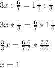 3 x: \frac{6}{7} =1 \frac{1}{6} : \frac{1}{3} \\ \\ 3 x*\frac{1}{3}=\frac{6}{7} *1 \frac{1}{6} \\ \\ \frac{3}{3} x= \frac{6:6}{7:7} * \frac{7:7}{6:6} \\ \\x=1