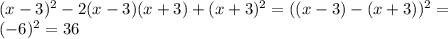 (x-3)^2-2(x-3)(x+3)+(x+3)^2=((x-3)-(x+3))^2=\\(-6)^2=36