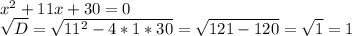 x^2+11x+30=0\\\sqrt{D}=\sqrt{11^2-4*1*30}=\sqrt{121-120}=\sqrt{1}=1