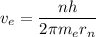 v_{e} = \dfrac{nh}{2\pi m_{e}r_{n}}