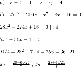 a)\quad x-4=0\; \; \; \Rightarrow \; \; \; x_1=4\\\\b)\quad 27x^2-216x+x^2-8x+16=0\\\\28x^2-224x+16=0\; |:4\\\\7x^2-56x+4=0\\\\D/4=28^2-7\cdot 4=756=36\cdot 21\\\\x_2=\frac{28-6\sqrt{21}}{7}\; ,\; x_3=\frac{28+6\sqrt{21}}{7}