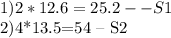 1)2*12.6=25.2 --S1&#10;&#10;2)4*13.5=54 -- S2