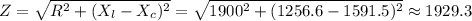 \displaystyle Z= \sqrt{R^2+(X_l-X_c)^2}= \sqrt{1900^2+(1256.6-1591.5)^2}\approx 1929.3