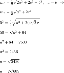 m_{b}=\frac{1}{2}\sqrt{2a^2+2c^2-b^2}\; ,\; \; a=b\; \; \Rightarrow \\\\m_{b}=\frac{1}{2}\sqrt{a^2+2c^2}\\\\5^2=\frac{1}{2}\sqrt{a^2+2(4\sqrt2)^2}\\\\50=\sqrt{a^2+64}\\\\a^2+64=2500\\\\a^2=2436\\\\a=\sqrt{2436}\\\\a=2\sqrt{609}