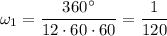 \omega_1=\dfrac {360\textdegree}{12\cdot 60\cdot 60}=\dfrac1{120}