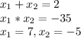 x_{1} + x_{2} = 2 \\ x_{1}* x_{2}= -35 \\ x_{1} =7, x_{2} = -5