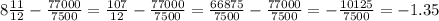 8\frac{11}{12}- \frac{77000}{7500}= \frac{107}{12}- \frac{77000}{7500}= \frac{66875}{7500}- \frac{77000}{7500}= -\frac{10125}{7500}=-1.35