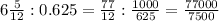 6\frac{5}{12}:0.625= \frac{77}{12}: \frac{1000}{625}= \frac{77000}{7500}