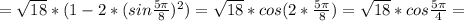 = \sqrt{18}*(1-2*(sin \frac{5 \pi }{8} ) ^{2} ) = \sqrt{18}*cos(2* \frac{5 \pi }{8} ) = \sqrt{18}*cos \frac{5 \pi }{4} =