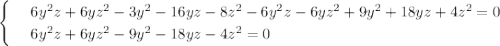 \begin{cases}&#10;& \text{ } 6y^2z+6yz^2-3y^2-16yz-8z^2-6y^2z-6yz^2+9y^2+18yz+4z^2=0 \\ &#10;& \text{ } 6y^2z+6yz^2-9y^2-18yz-4z^2=0 &#10;\end{cases}