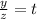 \frac{y}{z}=t