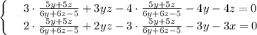 \begin{cases}&#10;& \text{ } 3\cdot \frac{5y+5z}{6y+6z-5}+3yz-4\cdot \frac{5y+5z}{6y+6z-5} -4y-4z=0 \\ &#10;& \text{ } 2\cdot \frac{5y+5z}{6y+6z-5} +2yz-3\cdot \frac{5y+5z}{6y+6z-5} -3y-3x=0 &#10;\end{cases}