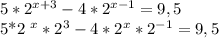 5* 2^{x+3}-4*2 ^{x-1}=9,5&#10;&#10;5*2 ^{x}* 2^{3} -4*2 ^{x}* 2^{-1}=9,5