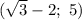 ( \sqrt{3}-2; \ 5)