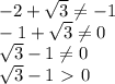 -2+ \sqrt{3} \neq -1&#10;\\\&#10;-1+ \sqrt{3} \neq 0&#10;\\\&#10;\sqrt{3} -1 \neq 0&#10;\\\&#10;\sqrt{3} -1 \ \textgreater \ 0