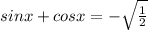 sinx+cosx=- \sqrt{ \frac{1}{2} }