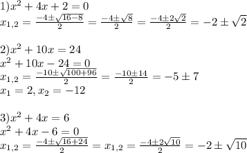 1) x^{2} +4x+2=0 \\ x_{1,2}= \frac{-4б \sqrt{16-8} }{2} =\frac{-4б \sqrt{8} }{2}=\frac{-4б2 \sqrt{2} }{2}=-2б \sqrt{2} \\ \\ &#10;2)x^{2} +10x=24 \\ x^{2} +10x-24 =0 \\ x_{1,2}= \frac{-10б \sqrt{100+96} }{2}=\frac{-10б 14 }{2}=-5б7 \\ x_1=2, x_2=-12 \\ \\ &#10;3)x^{2} +4x=6 \\ x^{2} +4x-6=0 \\ x_{1,2}= \frac{-4б \sqrt{16+24} }{2}=x_{1,2}= \frac{-4б2 \sqrt{10} }{2}=-2б \sqrt{10}