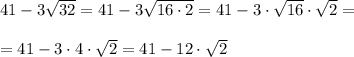 41-3\sqrt{32}=41-3\sqrt{16\cdot 2}=41-3\cdot \sqrt{16}\cdot \sqrt2=\\\\=41-3\cdot 4\cdot \sqrt2=41-12\cdot \sqrt2