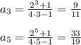 a_3= \frac{2^3+1}{4\cdot 3-1}= \frac{9}{11} \\ \\ a_5= \frac{2^5+1}{4\cdot 5-1}= \frac{33}{19}