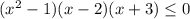 (x^2-1)(x-2)(x+3) \leq 0 \\ &#10;