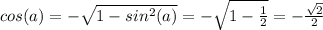 cos(a) = -\sqrt{ 1 -sin^{2}(a)} =- \sqrt{ 1 - \frac{1}{2}} = -\frac{\sqrt{2}}{2}