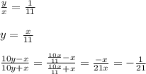 \frac{y}{x} =\frac{1}{11}\\\\y= \frac{x}{11} \\\\\frac{10y-x}{10y+x}= \frac{\frac{10x}{11}-x}{\frac{10x}{11}+x}= \frac{-x}{21x} =-\frac{1}{21}