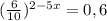 ( \frac{6}{10} ) ^{2-5x} =0,6