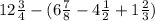 12 \frac{3}{4} -(6 \frac{7}{8}-4 \frac{1}{2}+1 \frac{2}{3} )