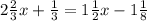 2\frac{2}{3}x+ \frac{1}{3}= 1 \frac{1}{2}x-1 \frac{1}{8}