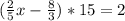 (\frac{2}{5}x- \frac{8}{3} )*15=2