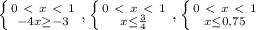 \left \{ {{0\ \textless \ x\ \textless \ 1} \atop {-4x \geq -3}} \right. , \left \{ {{0\ \textless \ x\ \textless \ 1} \atop {x \leq \frac{3}{4} }} \right. , \left \{ {{0\ \textless \ x\ \textless \ 1} \atop {x \leq 0,75}} \right.