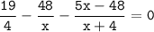 \tt\displaystyle\frac{19}{4}-\frac{48}{x}-\frac{5x-48}{x+4}=0