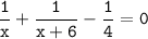 \tt\displaystyle\frac{1}{x}+\frac{1}{x+6}-\frac{1}{4}=0