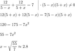 \displaystyle \frac{12}{5-x}+\frac{12}{5+x}=7~~~\bigg|\cdot(5-x)(5+x)\ne 0\\ \\ 12(5+x)+12(5-x)=7(5-x)(5+x)\\ \\ 120=175-7x^2\\ \\ 55=7x^2\\ \\ x=\sqrt{\frac{55}{7}}\approx2.8