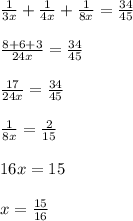 \frac{1}{3x}+ \frac{1}{4x}+ \frac{1}{8x}=\frac{34}{45} \\\\ \frac{8+6+3}{24x}=\frac{34}{45}\\\\ \frac{17}{24x}=\frac{34}{45}\\\\ \frac{1}{8x}=\frac{2}{15} \\\\ 16x=15 \\ \\ x=\frac{15}{16}