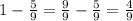 1 - \frac{5}{9} = \frac{9}{9} - \frac{5}{9} = \frac{4}{9} \\ &#10;