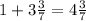 1 + 3 \frac{3}{7} = 4 \frac{3}{7}