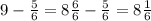 9 - \frac{5}{6} = 8 \frac{6}{6} - \frac{5}{6} = 8 \frac{1}{6}