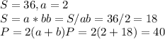 S=36, a=2 \\ &#10;S=a*b b=S/a b=36/2=18 \\ &#10;P=2(a+b) P=2(2+18)=40