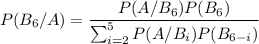 P(B_6/A)= \dfrac{P(A/B_6)P(B_6)}{\sum^5_{i=2}P(A/B_i)P(B_{6-i})}