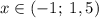 x\in (-1;\; 1,5)